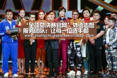 ‘全球总决赛官网’外语志愿服务团队:让每一位选手都能体验“家”的温暖(图2) 世界赛官网