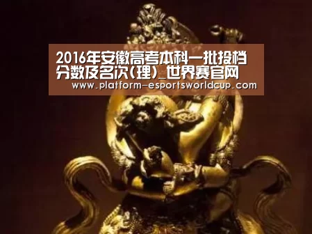2016年安徽高考本科一批投档分数及名次(理)_世界赛官网(图3) 英雄联盟世界赛